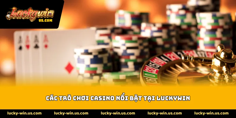 Các trò chơi casino nổi bật tại Luckywin