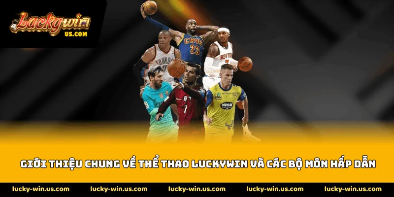 Giới thiệu chung về thể thao Luckywin và các bộ môn hấp dẫn