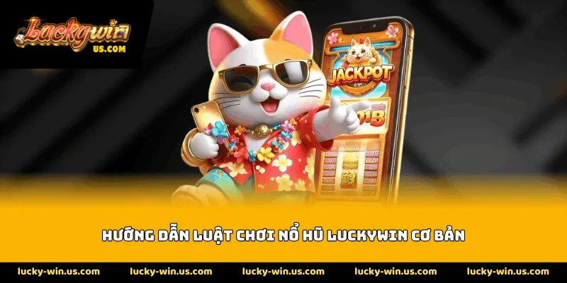 Hướng dẫn luật chơi nổ hũ Luckywin cơ bản