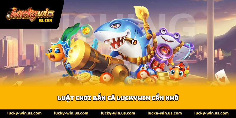 Luật chơi bắn cá Luckywin cần nhớ