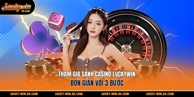 Tham gia sảnh casino Luckywin đơn giản với 3 bước