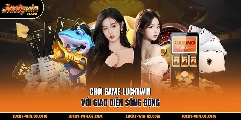 Chơi game Luckywin với giao diện sống động