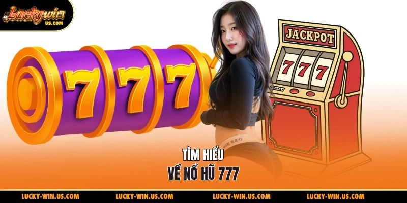 Tìm hiểu về nổ hũ 777